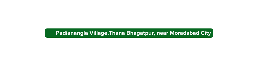 Padianangla Village Thana Bhagatpur near Moradabad City